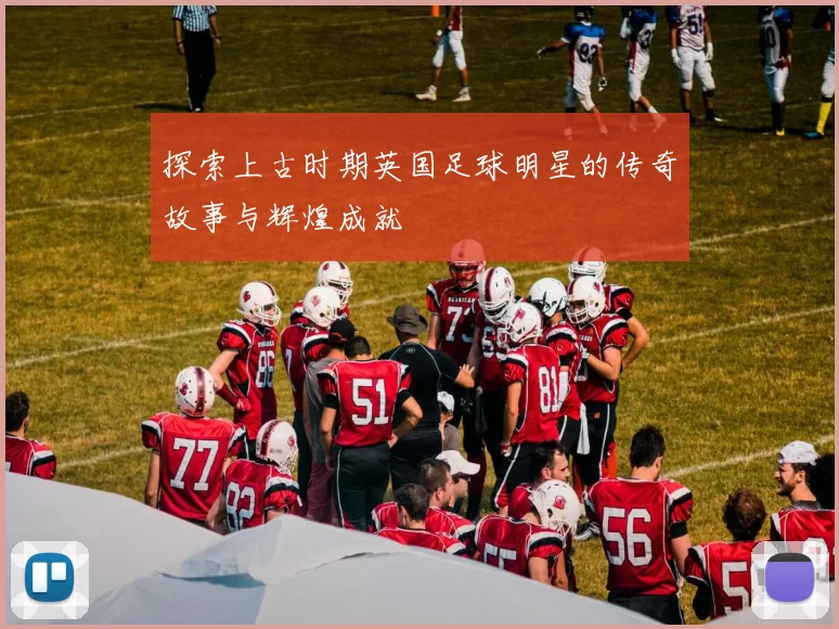 探索上古时期英国足球明星的传奇故事与辉煌成就