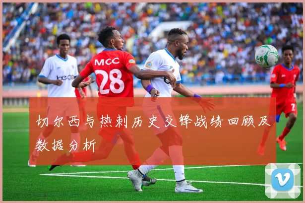 切尔西与热刺历史交锋战绩回顾及数据分析
