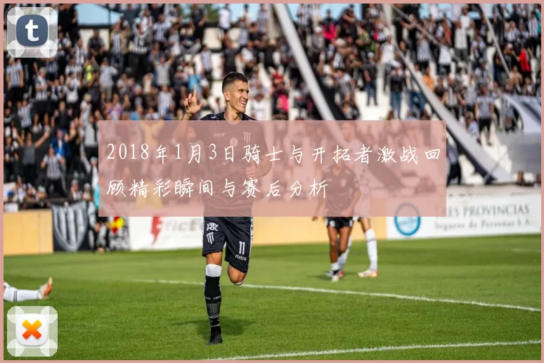 2018年1月3日骑士与开拓者激战回顾精彩瞬间与赛后分析