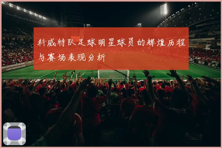 科威特队足球明星球员的辉煌历程与赛场表现分析