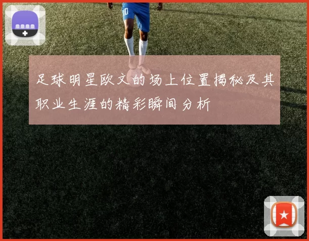 足球明星欧文的场上位置揭秘及其职业生涯的精彩瞬间分析