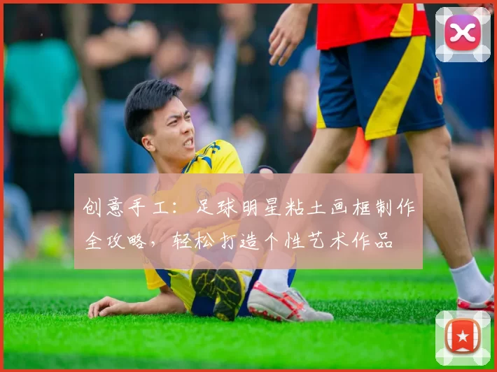创意手工：足球明星粘土画框制作全攻略，轻松打造个性艺术作品
